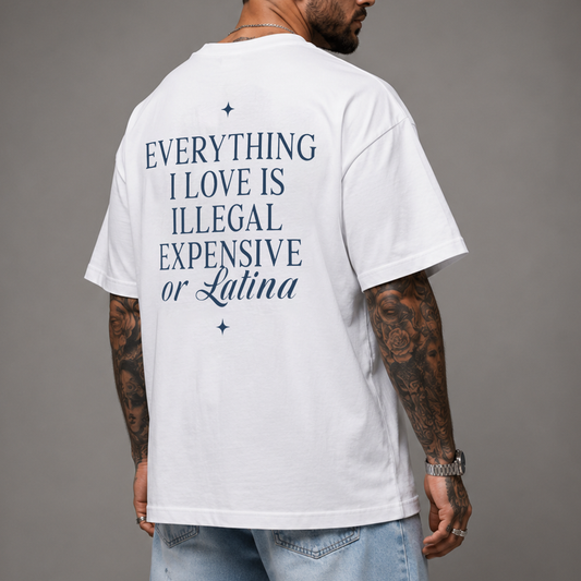 Everything I Love Is Illegal Expensive or Latina