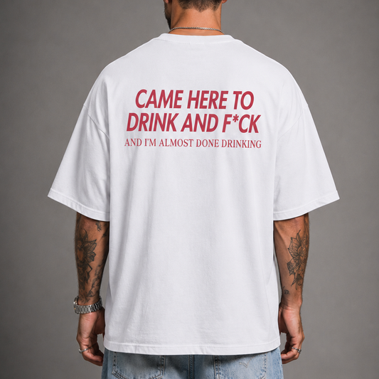 Came Here to Drink and F*ck T-Shirt